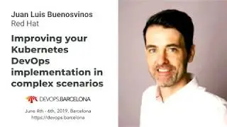Juan Lu&iacute;s Buenosvinos &ndash; Improving your Kubernetes DevOps implementation in complex scenarios