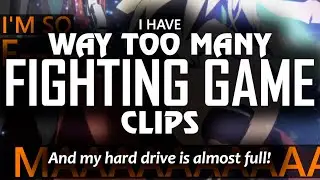 I Have Way Too Many Fighting Game Clips And My Hard Drive Is Almost Full