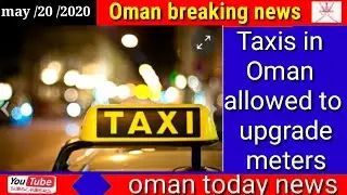 Oman news today Taxis in Oman allowed to upgrade meters