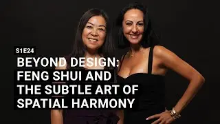 Beyond Design: Feng Shui and the Subtle Art of Spatial Harmony &ndash; S1E24