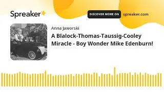 A Blalock-Thomas-Taussig-Cooley Miracle - Boy Wonder Mike Edenburn!