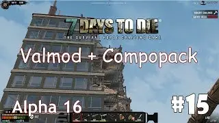 7 Days to Die (Alpha 16 + ValMod + Compopack) #15 - Крыша издательства