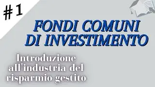 CORSO Fondi comuni di investimento - Parte 1: Introduzione all'industria del risparmio gestito