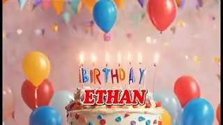 happy birthday Ethan- ETHAN Birthday Songs