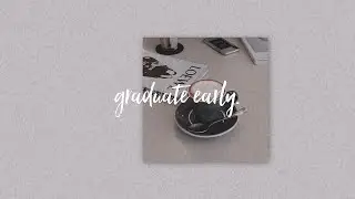 graduate early (forced).