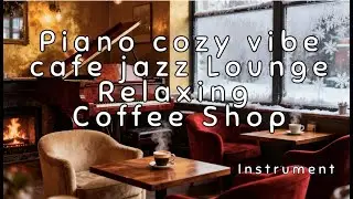 Piano cozy vibe cafe jazz Lounge Relaxing Coffee Shop ( Instrument )