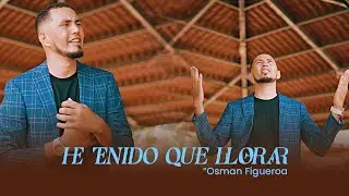 Osman Figueroa - He Tenido Que Llorar (Video Oficial) Lo Mejor De La Música Grupera 
