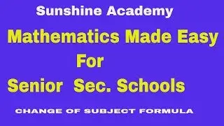 Math. For Sen. Sec Schools :-CHANGE OF SUBJECT FORMULA