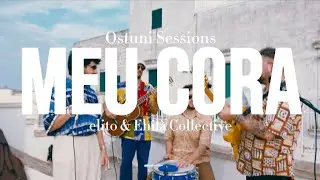 elito & Ehilà Collective - Meu Cora [Ostuni Sessions]