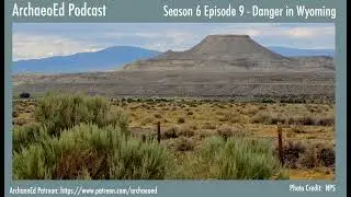 Danger in Wyoming - ArchaeoEd S6E9
