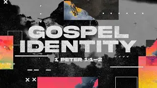 Gospel Identity | 1 Peter 1:1-2