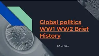 Global politics WW1, WW2 brief history, discussed important move during war period