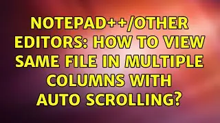 Notepad++/other editors: How to view same file in multiple columns with auto scrolling?