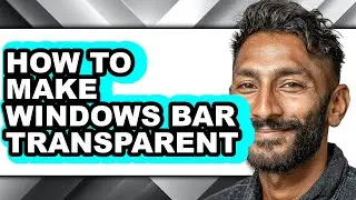 How to Make Windows Bar Transparent - Easy Guide