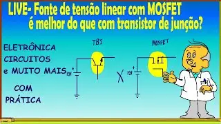 LIVE- Fonte de tensão linear com MOSFET é melhor do que com transistor de junção?