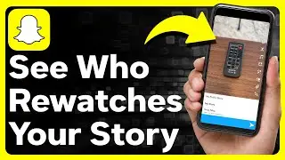 How To See Who Rewatches Your Snapchat Story
