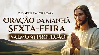 ORAÇÃO DA MANHÃ – SEXTA-FEIRA | Salmo 91 | Proteção, Paz e Livramento de Deus