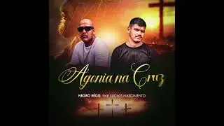 NEGRO RÉGIS, feat LUCASS NASCIMENTO   AGONIA NA CRUZ  prod  Rato Reevrso