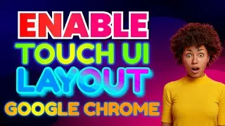 How To Enable Touch UI Layout In Google Chrome