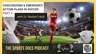 The Sports Docs and Dr. Rachel Frank &ndash; Concussions and Emergency Action Planning in Soccer (Part 2)