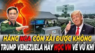 V&igrave; Sao &Ocirc;ng Trump Đ&aacute;nh Gi&aacute; Cao VN - Trong Khi Venezuela &ldquo;Vỡ Trận&rdquo; D&ugrave; D&ugrave;ng C&ugrave;ng Vũ Kh&iacute; Nga?