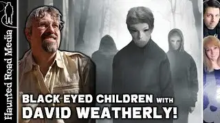 Black Eyed Children, Interdimensional Beings, and Strange Encounters with David Weatherly