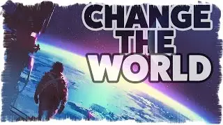 How To Change The World - Be The Change You Want To See