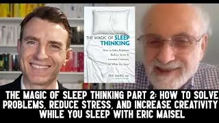 The Magic of Sleep Thinking Part 2 with Eric Maisel