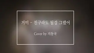 [커버]거미 - 친구라도 될걸 그랬어_(Cover by 지동국)