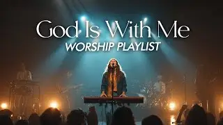 God Is With Me | NEW Deep Emotional Worship Playlist 2026
