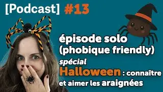 &Eacute;pisode 13. &Eacute;pisode solo (phobique friendly) sp&eacute;cial Halloween : conna&icirc;tre et aimer les araign&eacute;es