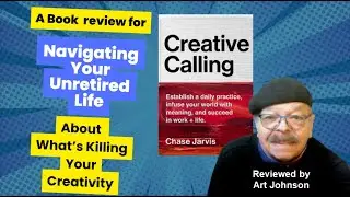 Navigating Your Unretired Life - What's Killing Your Creativity?