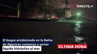 El buque accidentado en la Bah&iacute;a de Algeciras comienza a verter l&iacute;quido hidr&aacute;ulico al mar.