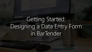 Getting Started with BarTender Software: Designing a Data Entry Form