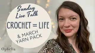 SUNDAY LIVE CROCHET TALK:  CROCHET = LIFE & March Yarn Pack