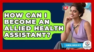 How Can I Become an Allied Health Assistant? - Clinical Career Path