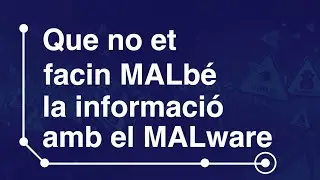 Que no et facin MALbé la informació amb el MALware!