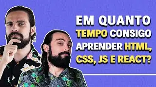 EM QUANTO TEMPO CONSIGO APRENDER HTML, CSS, JS E REACT?