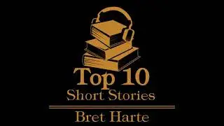 Top Ten Short Stories - Bret Harte - Bret Harte