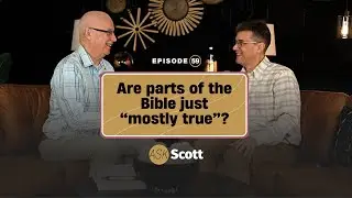 Ep. 59 &ldquo;Ask Scott&rdquo; Podcast | Are parts of the Bible just &ldquo;mostly true&rdquo;?