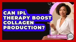 Can IPL Therapy Boost Collagen Production? - Plastic Surgery Transformations
