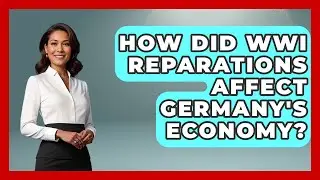 How Did WWI Reparations Affect Germany's Economy? - First World War Journal