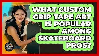 What Custom Grip Tape Art Is Popular Among Skateboard Pros? - Skateboard Daily
