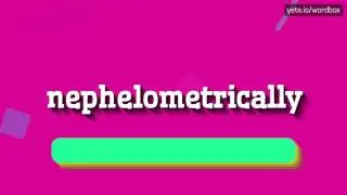 NEPHELOMETRICALLY - How to pronounce Nephelometrically?