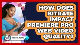 How Does Bitrate Impact Premiere Pro Web Video Quality? - Design Tool Unlocked