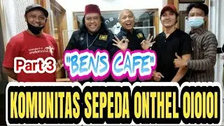 BENS CAFE - SEPEDA ONTHEL 0I0I0I - PART 3