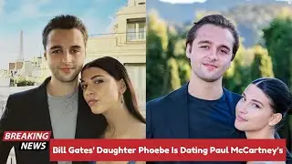 Bill Gates' Daughter Phoebe Is Dating Paul McCartney's Grandson Arthur