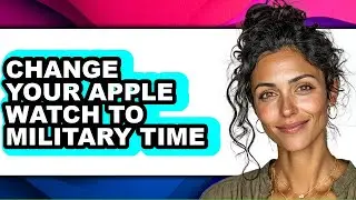 How to Change Your Apple Watch to Military Time (only Way)