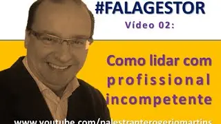 Lideran&ccedil;a: como lidar com profissional incompetente #FALAGESTOR 02