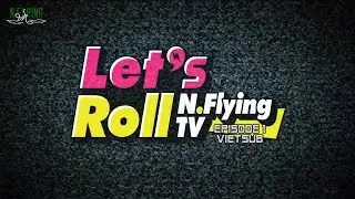 [NVFN][Vietsub]Let&rsquo;s Roll! N.FlyingTV Debut, Ready, Action! - E1